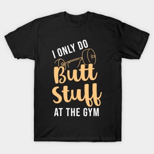 I Only Do Butt Stuff At The Gym T-Shirt